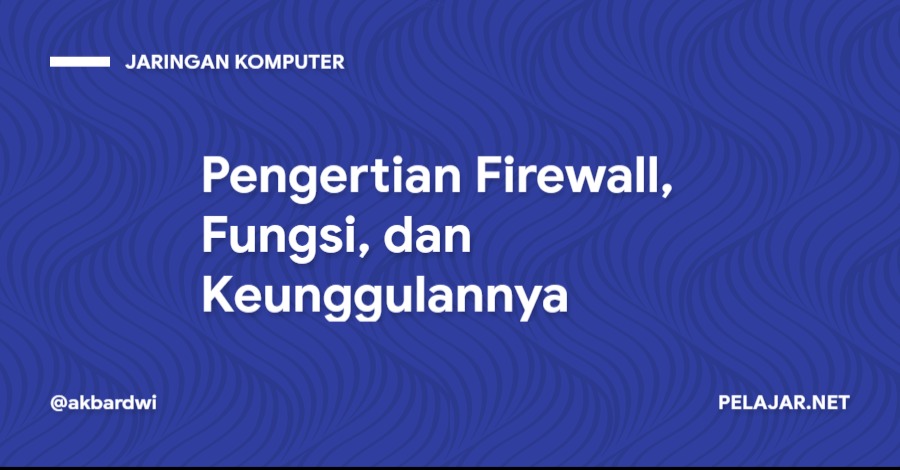 Pengertian Firewall, Fungsi, dan Keunggulannya
