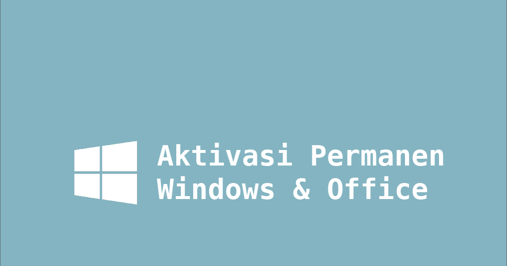 Cara Aktivasi Windows dan Office Permanen