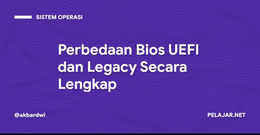 Perbedaan Bios UEFI dan Legacy Secara Lengkap