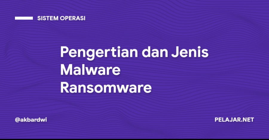 Pengertian dan Jenis Malware Ransomware