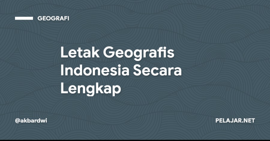 Letak Geografis Indonesia Secara Lengkap