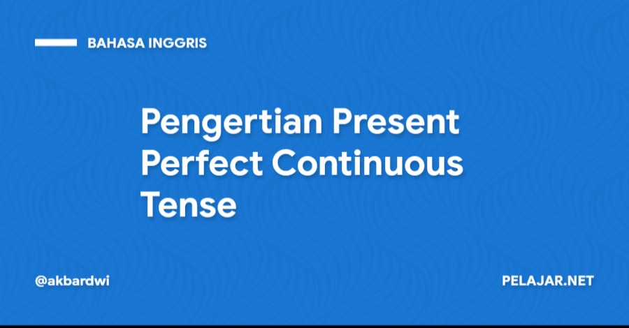 Pengertian Present Perfect Continuous Tense